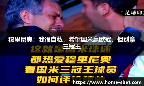 穆里尼奥：我很自私，希望国米赢欧冠，但别拿三冠王